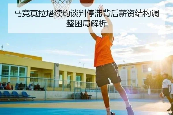 马竞莫拉塔续约谈判停滞背后薪资结构调整困局解析