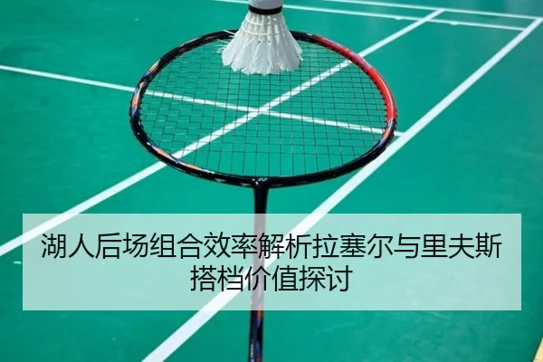 湖人后场组合效率解析拉塞尔与里夫斯搭档价值探讨